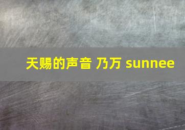 天赐的声音 乃万 sunnee